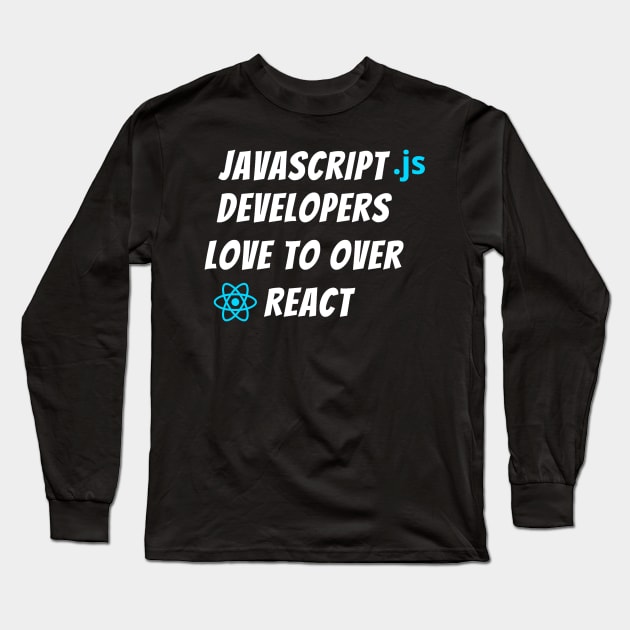 JavaScript developers love to over React | Developers, Programmers, Coders Gift Long Sleeve T-Shirt by dipdesai